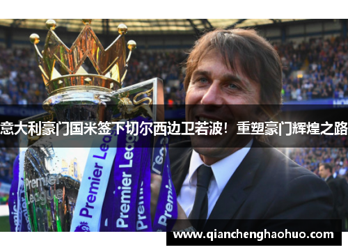 意大利豪门国米签下切尔西边卫若波！重塑豪门辉煌之路